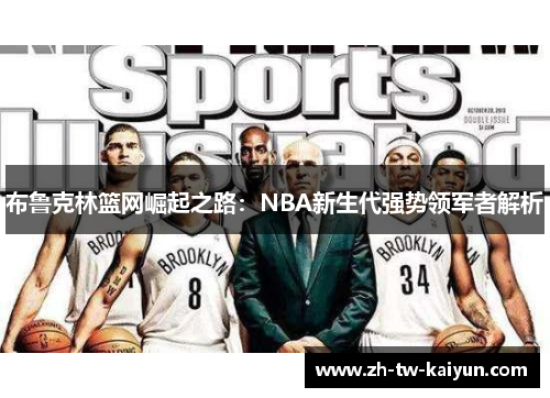 布鲁克林篮网崛起之路：NBA新生代强势领军者解析